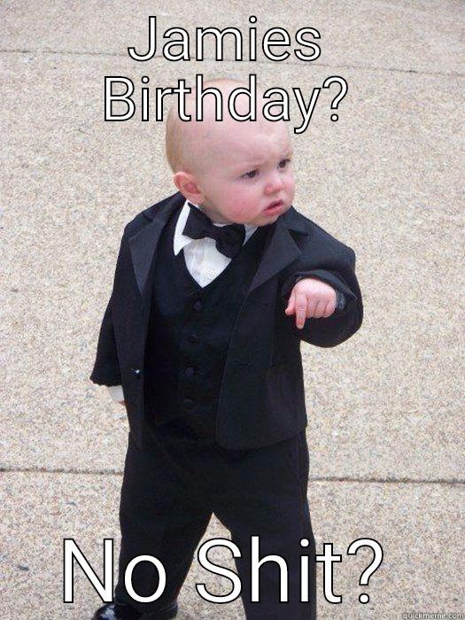 Happy 21st! - JAMIES BIRTHDAY? NO SHIT? Baby Godfather