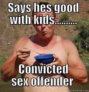 SAYS HES GOOD WITH KIDS.......... CONVICTED SEX OFFENDER  Misc