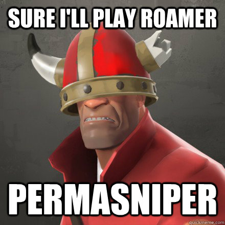 sure i'll play roamer permasniper  COMP TF2 ROAMER