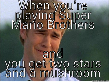 Super Mario meme - WHEN YOU'RE PLAYING SUPER MARIO BROTHERS AND YOU GET TWO STARS AND A MUSHROOM 1990s Problems