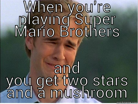 WHEN YOU'RE PLAYING SUPER MARIO BROTHERS AND YOU GET TWO STARS AND A MUSHROOM 1990s Problems