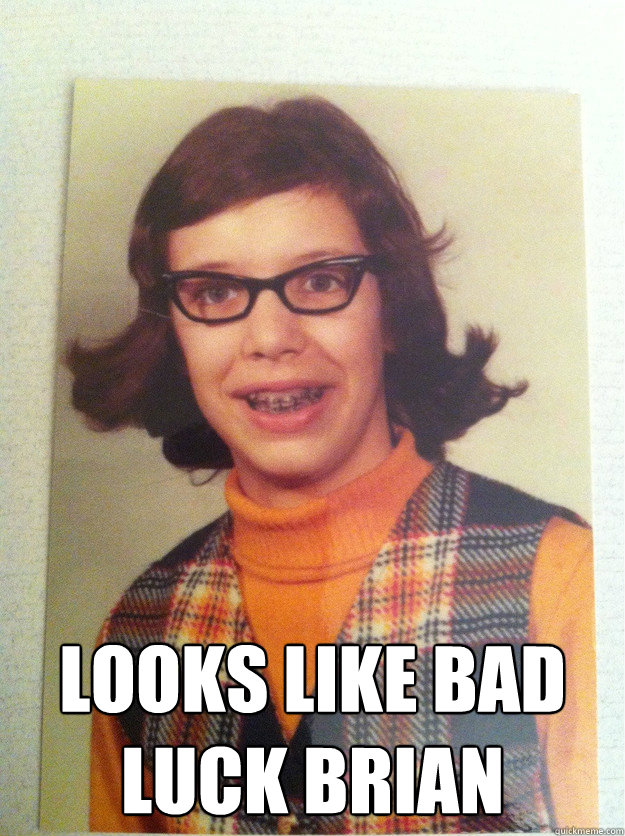  looks like bad luck brian -  looks like bad luck brian  Misc