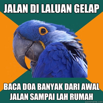 jalan di laluan gelap baca doa banyak dari awal jalan sampai lah rumah  Paranoid Parrot