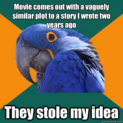 Movie comes out with a vaguely similar plot to a story I wrote two years ago They stole my idea  Paranoid Parrot