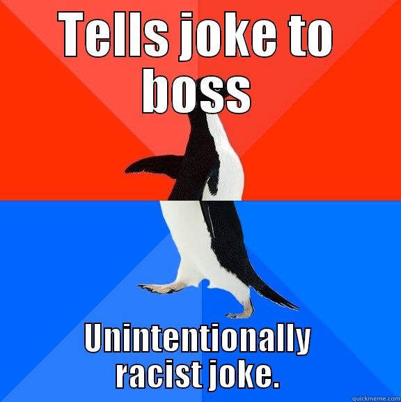 TELLS JOKE TO BOSS UNINTENTIONALLY RACIST JOKE. Socially Awesome Awkward Penguin