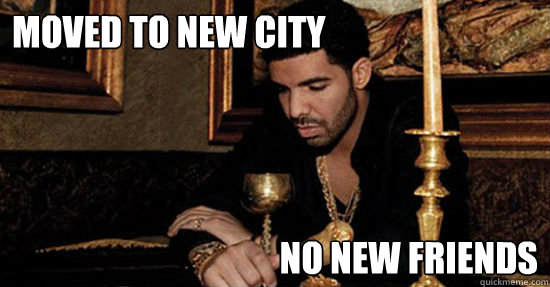 moved to new city No new friends - moved to new city No new friends  Pensive Drake