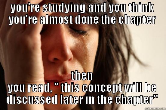 YOU'RE STUDYING AND YOU THINK YOU'RE ALMOST DONE THE CHAPTER THEN YOU READ, 