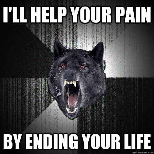 I'll help your pain By ending your life  Insanity Wolf