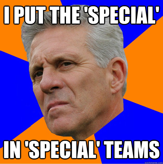 i put the 'special' in 'special' teams  Uninformed Zook