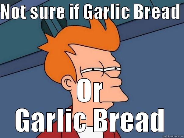 NOT SURE IF GARLIC BREAD  OR GARLIC BREAD Futurama Fry