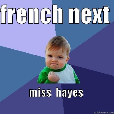 FRENCH NEXT  MISS  HAYES                                                          Success Kid