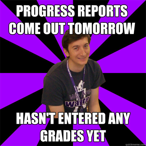 progress-reports-come-out-tomorrow-hasn-t-entered-any-grades-yet