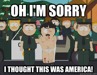 Oh I'm sorry i thought this was america! - Oh I'm sorry i thought this was america!  Randy Marsh Sim
