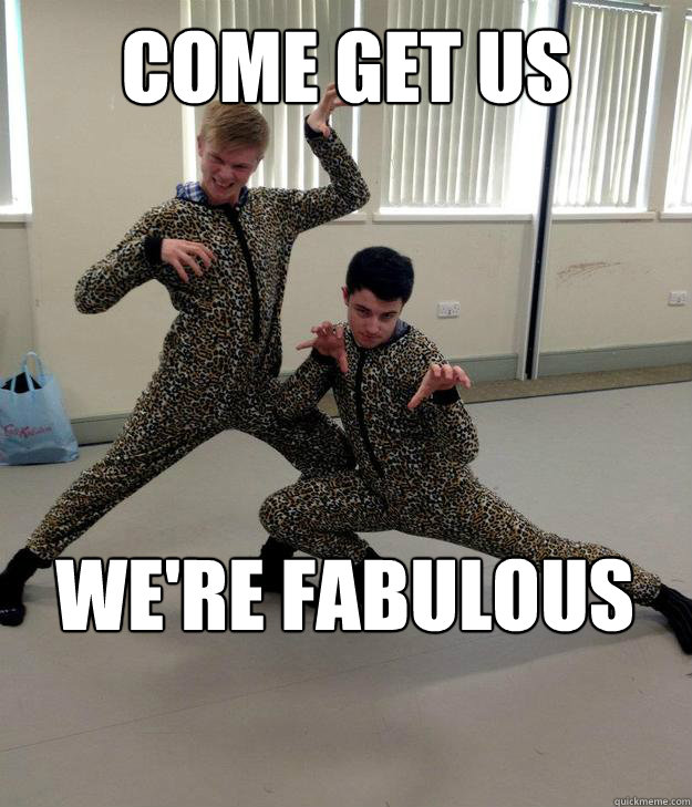 Come get us We're fabulous - Come get us We're fabulous  You wouldnt believe were straight