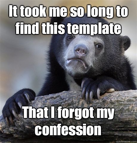 It took me so long to find this template That I forgot my confession  Confession Bear