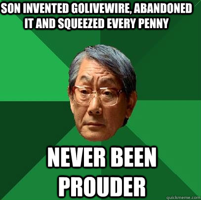 Son invented golivewire, abandoned it and squeezed every penny never been prouder  High Expectations Asian Father