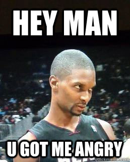 Hey Man U got me angry - Hey Man U got me angry  Hey Boo Chris Bosh