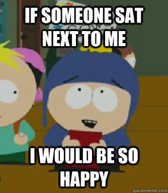 If someone sat next to me  I would be so happy  Craig - I would be so happy