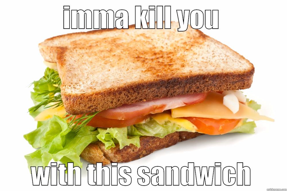 IMMA KILL YOU WITH THIS SANDWICH Misc