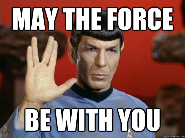 MAY THE FORCE BE WITH you - MAY THE FORCE BE WITH you  May the spock be with you