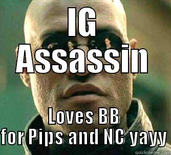 IG ASSASSIN LOVES BB FOR PIPS AND NC YAYY Matrix Morpheus