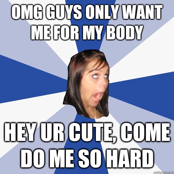 Omg guys only want me for my body Hey ur cute, come do me so hard  Annoying Facebook Girl