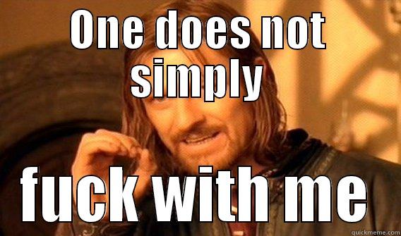 ONE DOES NOT SIMPLY FUCK WITH ME One Does Not Simply