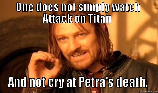 ONE DOES NOT SIMPLY WATCH ATTACK ON TITAN  AND NOT CRY AT PETRA'S DEATH. Boromir