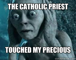 the catholic priest  touched my precious - the catholic priest  touched my precious  Shocked Smeagol