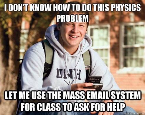 I don't know how to do this physics problem Let me use the mass email system for class to ask for help  College Freshman