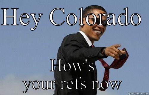 Colorado right now - HEY COLORADO  HOW'S YOUR REFS NOW Obamas Holding