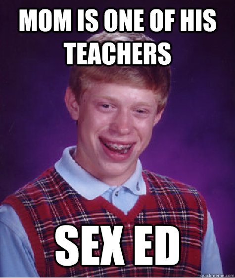 mom is one of his teachers sex ed  Bad Luck Brian