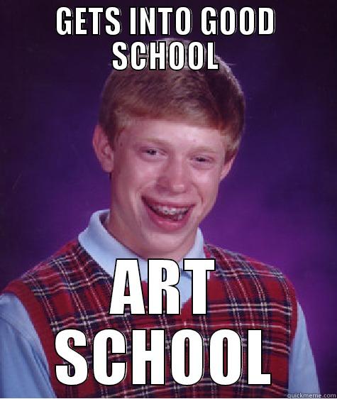 GETS INTO GOOD SCHOOL ART SCHOOL Bad Luck Brian