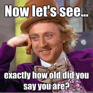 Now let's see... exactly how old did you say you are?  Creepy Wonka