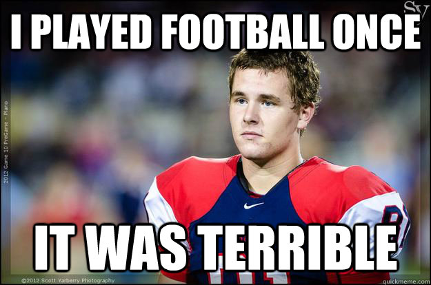 I played football once it was terrible - I played football once it was terrible  Sad Football Player
