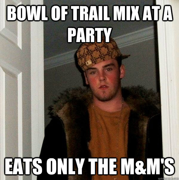 Bowl of trail mix at a party eats only the m&m's  Scumbag Steve