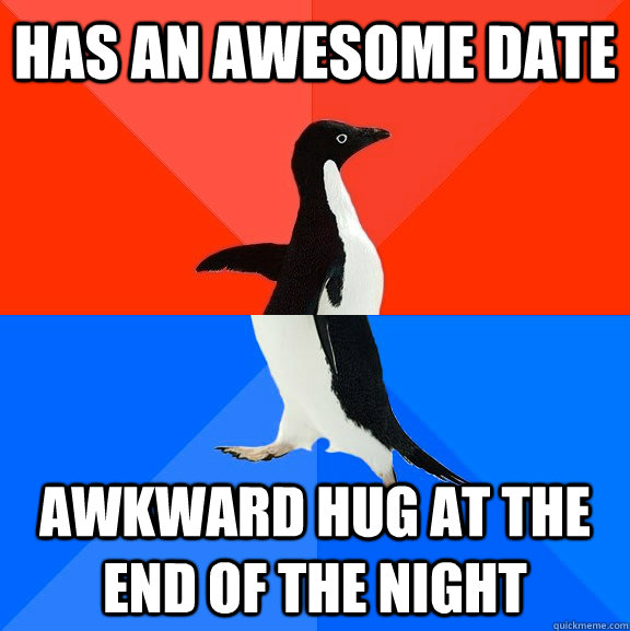 Has an awesome date  awkward hug at the end of the night   Socially Awesome Awkward Penguin