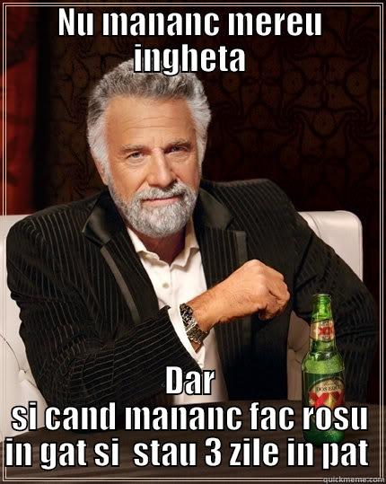 NU MANANC MEREU INGHETA DAR SI CAND MANANC FAC ROSU IN GAT SI  STAU 3 ZILE IN PAT  The Most Interesting Man In The World
