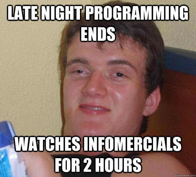 Late night programming ends  Watches infomercials for 2 hours   10 Guy
