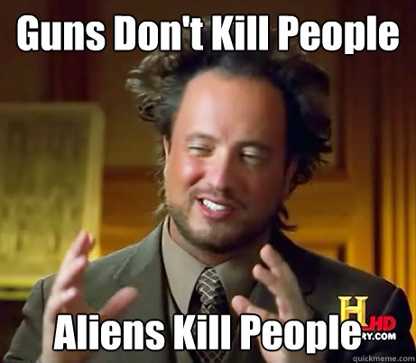 Guns Don't Kill People Aliens Kill People  