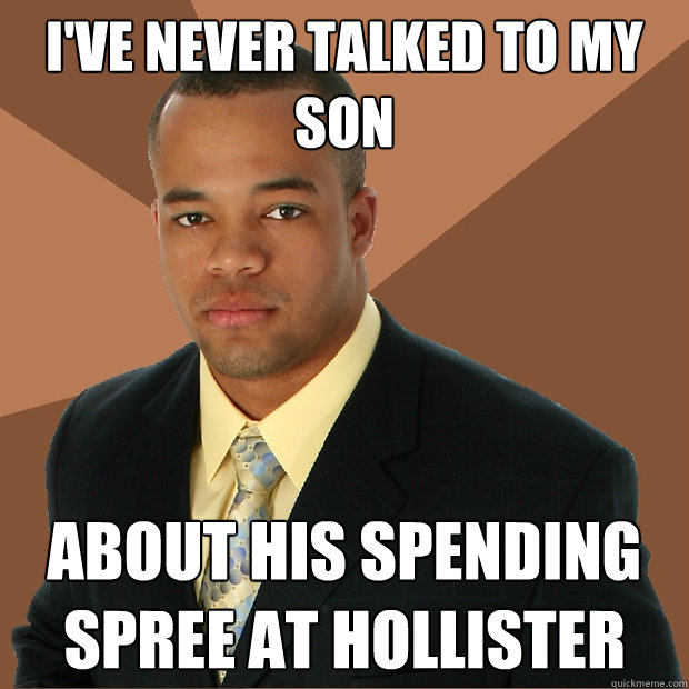 i've never talked to my son about his spending spree at hollister - i've never talked to my son about his spending spree at hollister  Successful Black Man