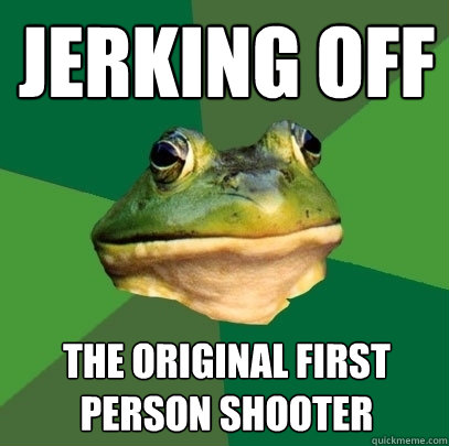 Jerking off The original first person shooter   Foul Bachelor Frog