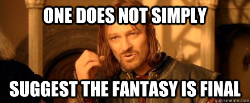 One does not simply Suggest the fantasy is final  One Does Not Simply