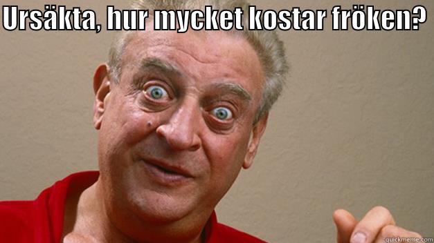 URSÄKTA, HUR MYCKET KOSTAR FRÖKEN?   Misc