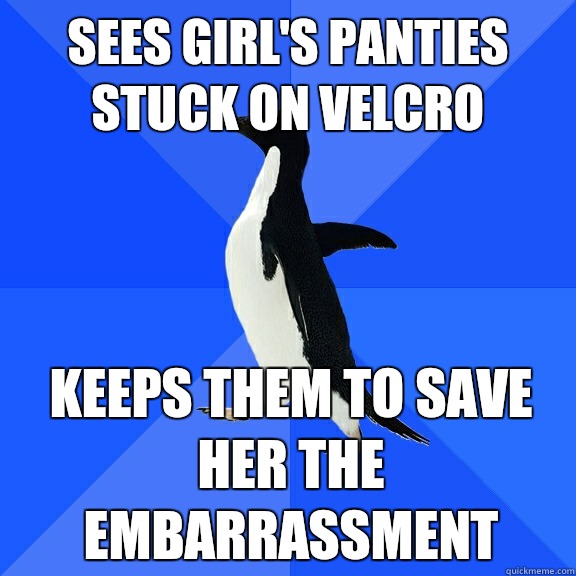 Sees girl's panties stuck on velcro Keeps them to save her the embarrassment   Socially Awkward Penguin