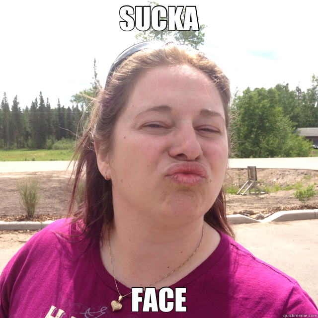 SUCKA FACE  oooo