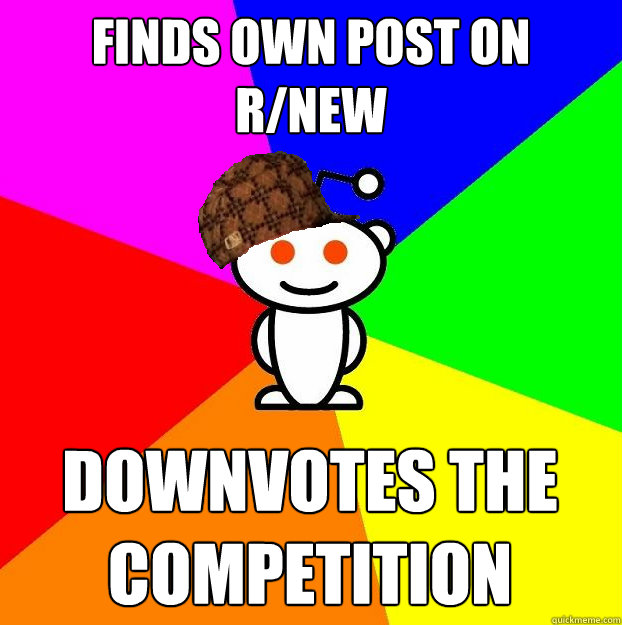 finds own post on r/new downvotes the competition  Scumbag Redditor