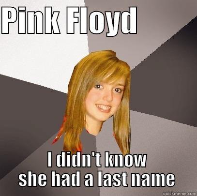 PINK FLOYD           I DIDN'T KNOW SHE HAD A LAST NAME Musically Oblivious 8th Grader