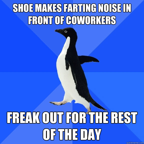 Shoe makes farting noise in front of coworkers FREAK OUT FOR THE REST OF THE DAY  Socially Awkward Penguin