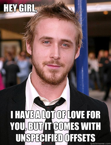 Hey girl, I have a lot of love for you, but it comes with unspecified offsets  Paul Ryan Gosling